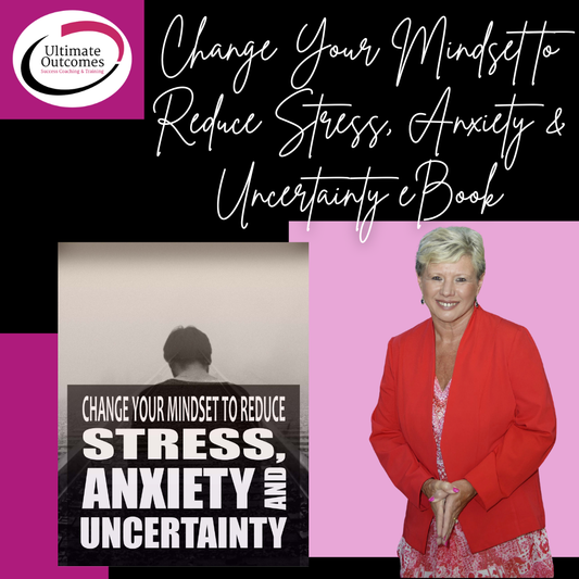 Change Your Mindset to Reduce Stress, Anxiety and Uncertainty